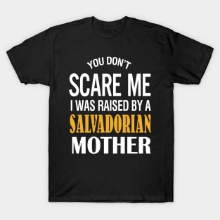 You Don't Scare Me I Was Raised By A Salvadorian Mother T-Shirt